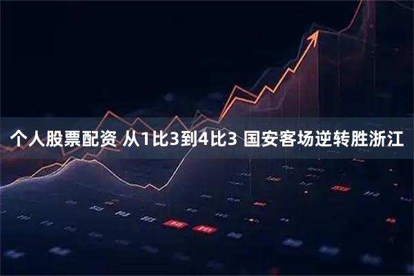 个人股票配资 从1比3到4比3 国安客场逆转胜浙江