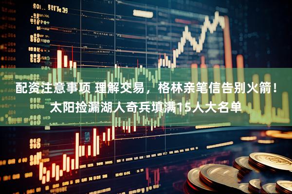 配资注意事项 理解交易，格林亲笔信告别火箭！太阳捡漏湖人奇兵填满15人大名单